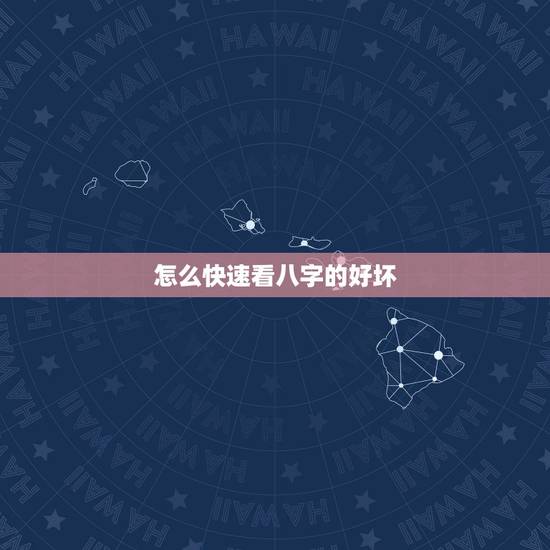 怎么快速看八字的好坏,如何看八字好坏 怎么快速看八字的好坏,如何看八字好坏