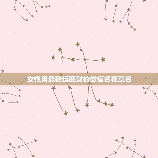 女性用最转运旺财的微信名花草名，最吉利旺财的微信名女