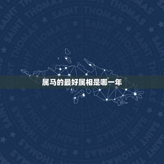 属马的最好属相是哪一年，属马是哪一年出生的？