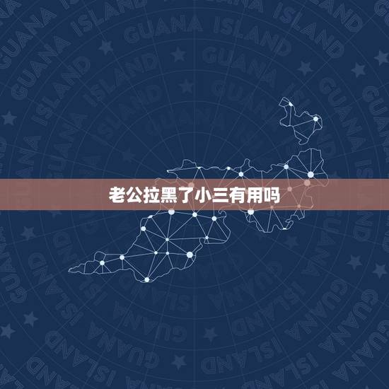 老公拉黑了小三有用吗,老公拉黑小三一年多了,又放出来,不删不联系,是什 老公拉黑了小三有用吗,老公拉黑小三一年多了,又放出来,不删不联系,是什