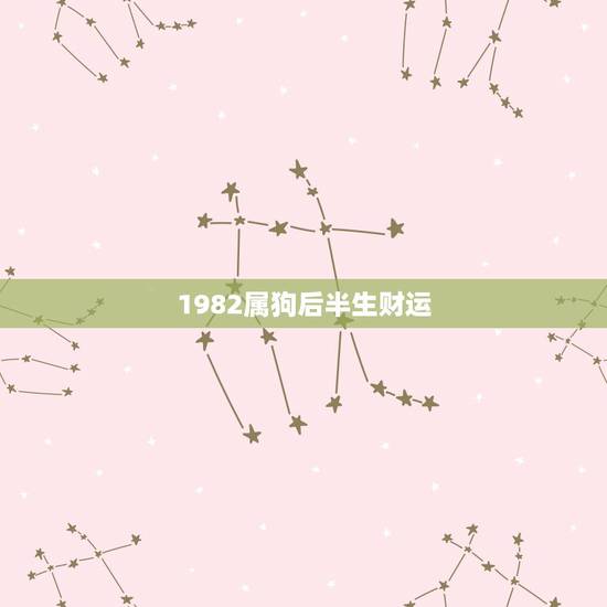 1982属狗后半生财运，82年正月十二属狗女，后半生财运好不好？