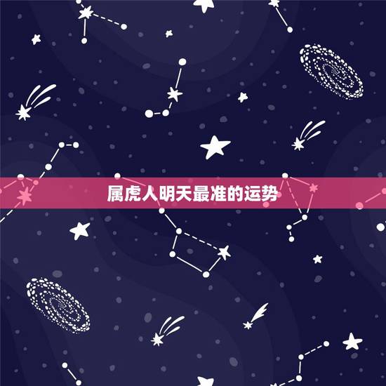 属虎人明天最准的运势,辛已年属虎人运势灾祸 属虎人明天最准的运势,辛已年属虎人运势灾祸