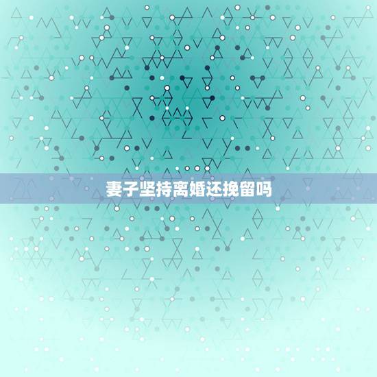 妻子坚持离婚还挽留吗,老婆要离婚,态度很坚决,我该怎么办? 妻子坚持离婚还挽留吗,老婆要离婚,态度很坚决,我该怎么办?