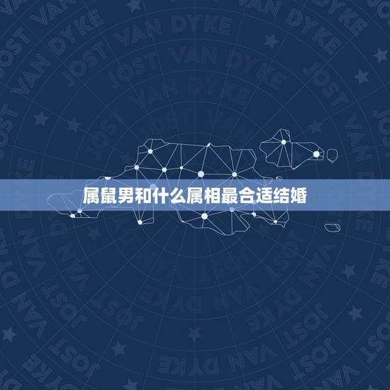 属鼠男和什么属相最合适结婚,男属鼠的和女属什么的结婚最配 属鼠男和什么属相最合适结婚,男属鼠的和女属什么的结婚最配