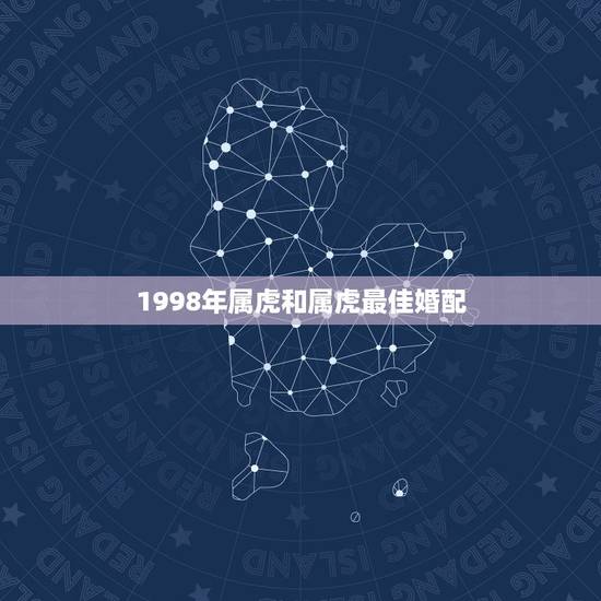 1998年属虎和属虎最佳婚配，98年属虎的配女属虎的相各不？