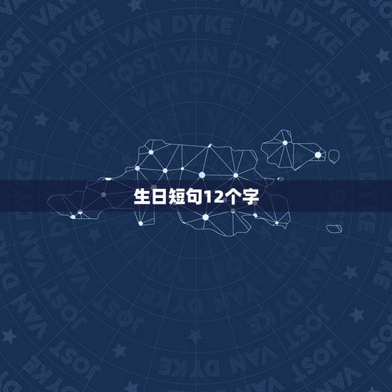 生日短句12个字，闺蜜生日祝福简短12个字