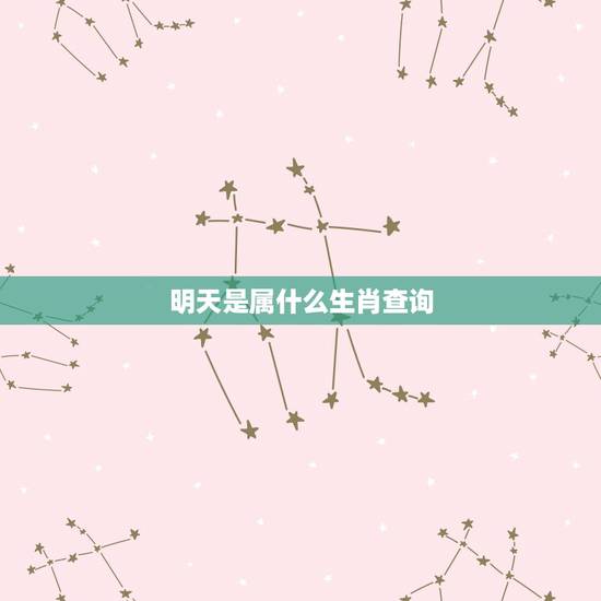 明天是属什么生肖查询,明天属什么生肖 明天是属什么生肖查询,明天属什么生肖