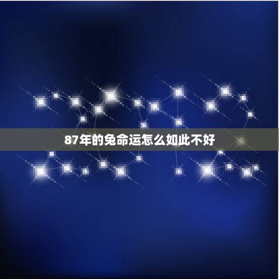 87年的兔命运怎么如此不好，87年属兔什么的是什么命