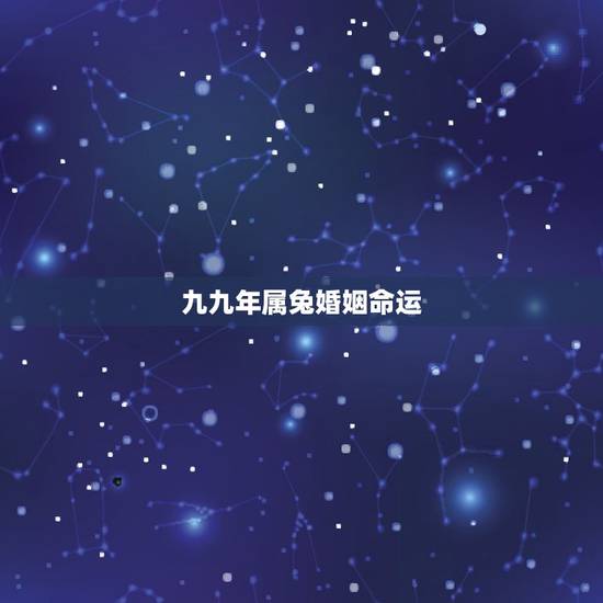 九九年属兔婚姻命运,99年属兔女哪年结婚 九九年属兔婚姻命运,99年属兔女哪年结婚