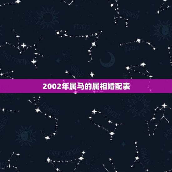 2002年属马的属相婚配表,2002年3月属马的男士配那一年的女士最好 2002年属马的属相婚配表,2002年3月属马的男士配那一年的女士最好