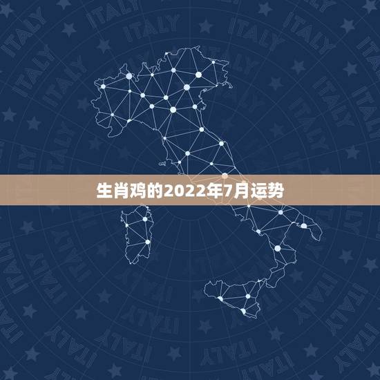 生肖鸡的2022年7月运势，生肖鸡2021年运势