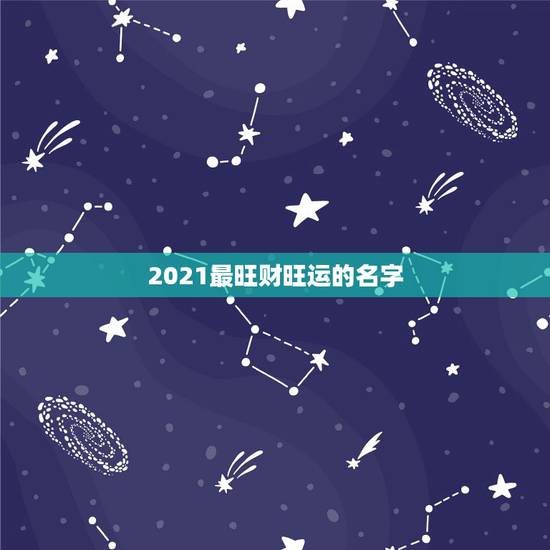 2021最旺财旺运的名字,微信名字微信昵称2021最新招财 2021最旺财旺运的名字,微信名字微信昵称2021最新招财