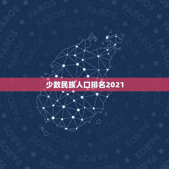 少数民族人口排名2021，中国2021年多少人口
