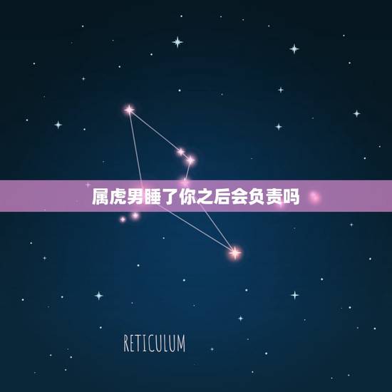 属虎男睡了你之后会负责吗，属虎男知道女友被别人睡了会怎样？