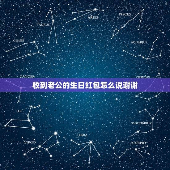 收到老公的生日红包怎么说谢谢,我过生日收到了老公红包,怎样回复老公合适 收到老公的生日红包怎么说谢谢,我过生日收到了老公红包,怎样回复老公合适