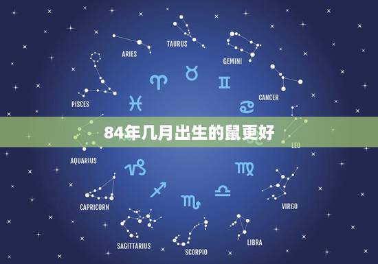 84年几月出生的鼠更好，1984的鼠几月的命更好
