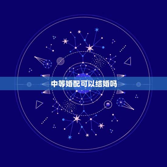 中等婚配可以结婚吗,按照属相婚配相同属相的人结婚好吗 中等婚配可以结婚吗,按照属相婚配相同属相的人结婚好吗