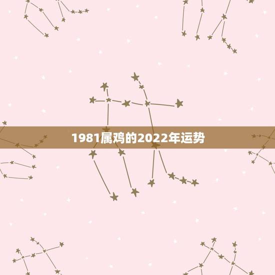 1981属鸡的2022年运势，81年属鸡2021年运势