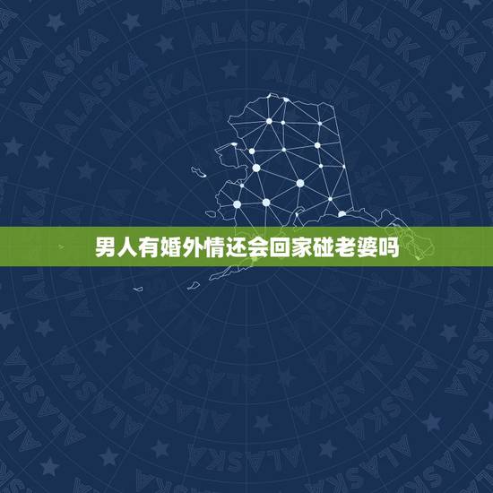 男人有婚外情还会回家碰老婆吗,男人有婚外情会为了女人和老婆离婚吗 男人有婚外情还会回家碰老婆吗,男人有婚外情会为了女人和老婆离婚吗