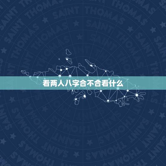 看两人八字合不合看什么，名字测姻缘合不合免费