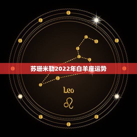苏珊米勒2022年白羊座运势,苏珊米勒2018年白羊座运势完整版 苏珊米勒2022年白羊座运势,苏珊米勒2018年白羊座运势完整版