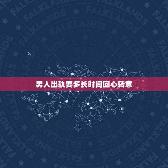 男人出轨要多长时间回心转意，男人出轨一次后的回心转意，还值得相信吗？