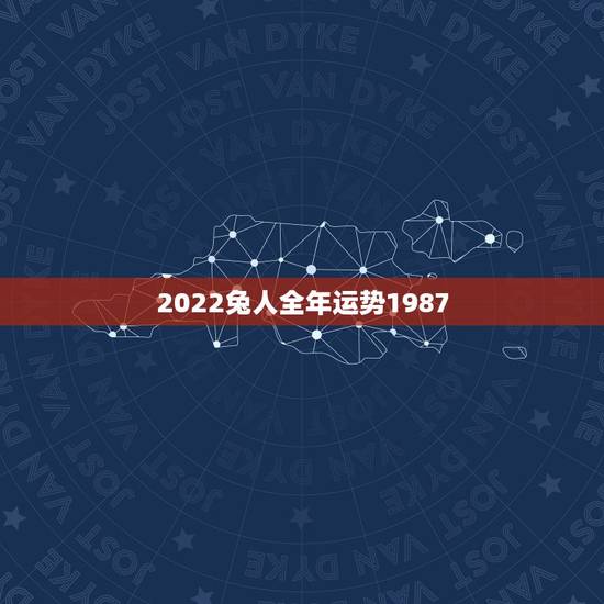 2022兔人全年运势1987,87年兔2021年运势及运程 2022兔人全年运势1987,87年兔2021年运势及运程