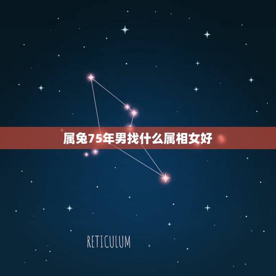 属兔75年男找什么属相女好,我1975年的属兔配什么属相最好 属兔75年男找什么属相女好,我1975年的属兔配什么属相最好
