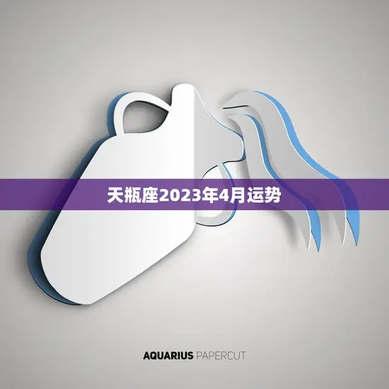 天瓶座2023年4月运势(事业顺遂财运亨通) 天瓶座2023年4月运势(事业顺遂财运亨通)