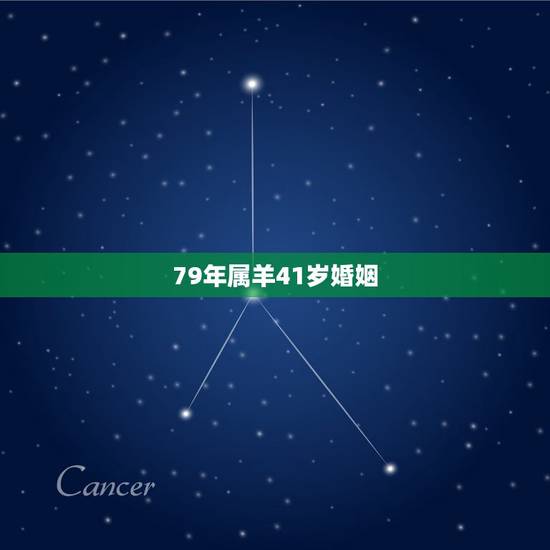 79年属羊41岁婚姻,79年属羊的男性婚姻是怎样? 79年属羊41岁婚姻,79年属羊的男性婚姻是怎样?