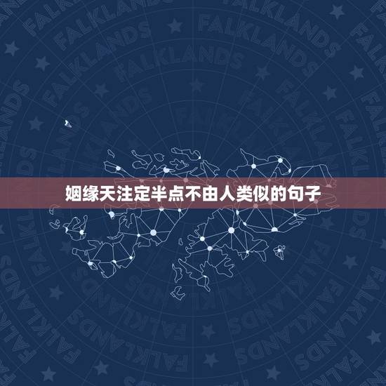 姻缘天注定半点不由人类似的句子,缘分天注定!半点不由人!爱情的秘笈就是 姻缘天注定半点不由人类似的句子,缘分天注定!半点不由人!爱情的秘笈就是
