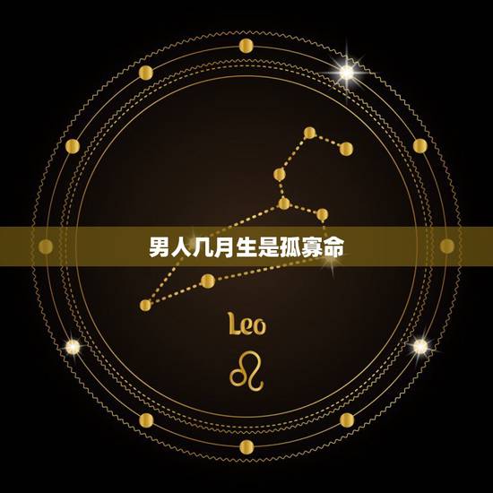 男人几月生是孤寡命,男女最怕的出生时辰 男人几月生是孤寡命,男女最怕的出生时辰