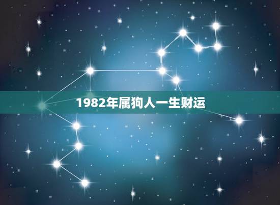 1982年属狗人一生财运，请问1982年属狗的命运咋样？还有财运和婚姻