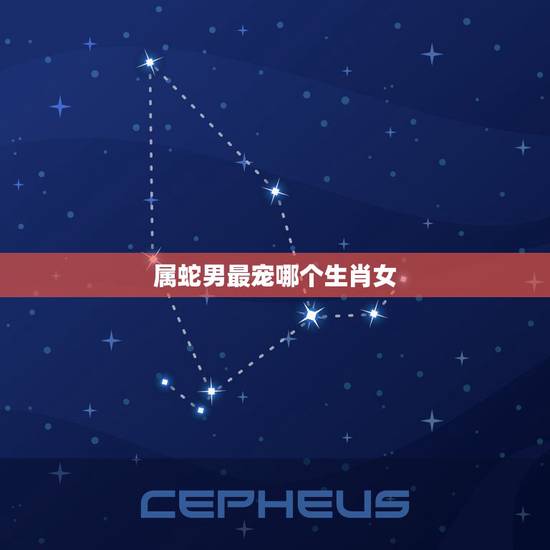 属蛇男最宠哪个生肖女,蛇男一见钟情的生肖女 属蛇男最宠哪个生肖女,蛇男一见钟情的生肖女