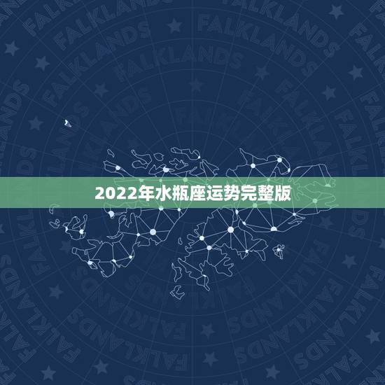 2022年水瓶座运势完整版,水瓶座运势 2022年水瓶座运势完整版,水瓶座运势