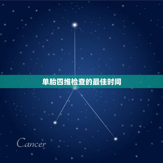 单胎四维检查的最佳时间,四维最佳检查时间是多少周 单胎四维检查的最佳时间,四维最佳检查时间是多少周