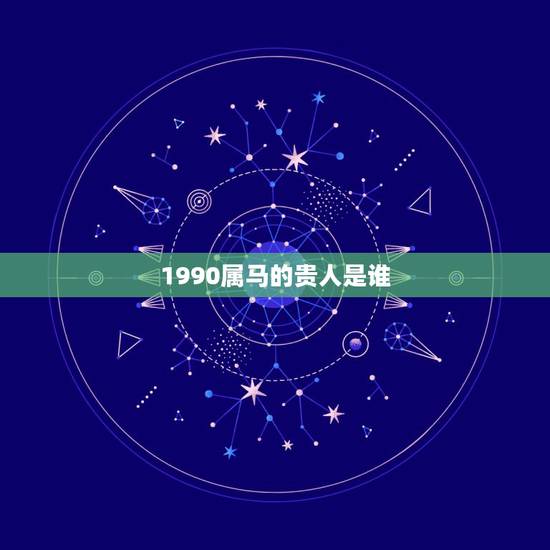 1990属马的贵人是谁,1966年属马的贵人 1990属马的贵人是谁,1966年属马的贵人