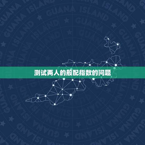 测试两人的般配指数的问题，姓名配对测试怎么配都是这么高指数的.太假了吧