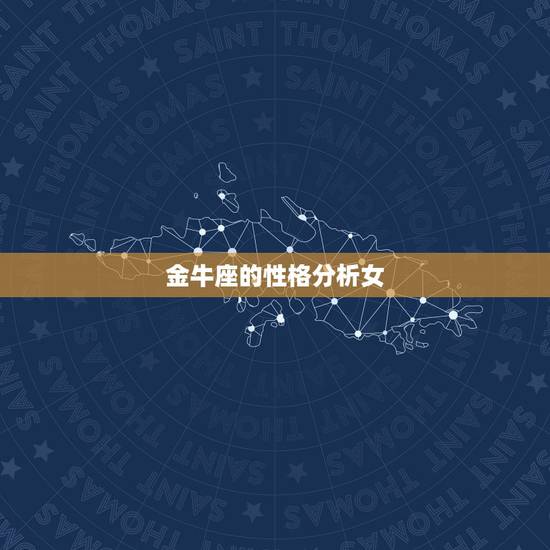金牛座的性格分析女,金牛座女生性格特点以及弱点? 金牛座的性格分析女,金牛座女生性格特点以及弱点?