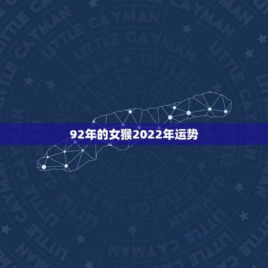 92年的女猴2022年运势，2022年属猴人的运程