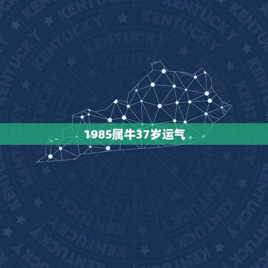 1985属牛37岁运气,本命年的大忌85属牛 1985属牛37岁运气,本命年的大忌85属牛