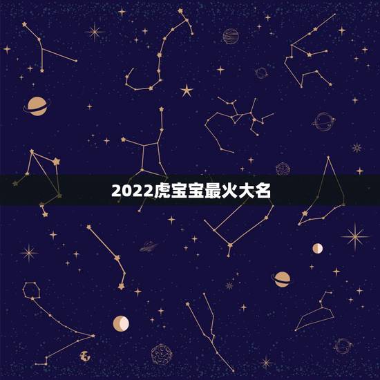 2022虎宝宝最火大名，宝宝小名大全男女通用
