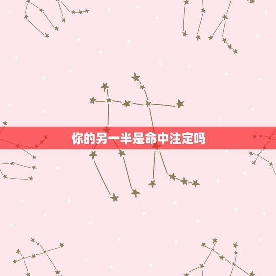 你的另一半是命中注定吗，你觉得你的另一半是“命中注定”的吗？
