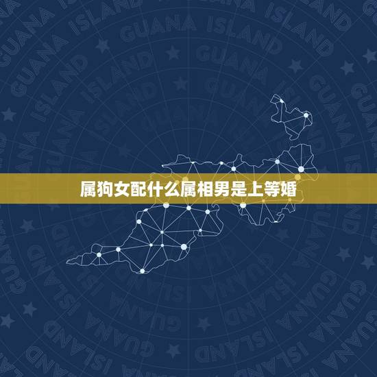 属狗女配什么属相男是上等婚，94属狗女与什么属相最配