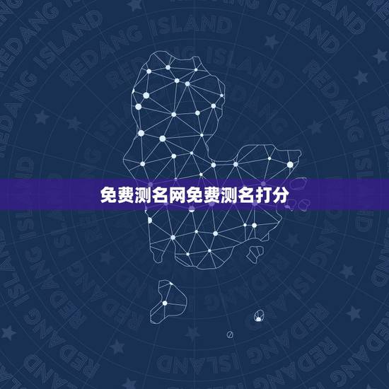 免费测名网免费测名打分,免费取名网测名打分 免费测名网免费测名打分,免费取名网测名打分