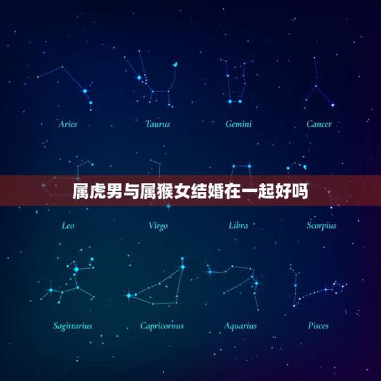 属虎男与属猴女结婚在一起好吗，属虎男和属猴女结婚有什么