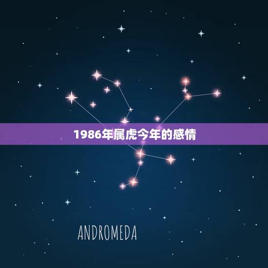 1986年属虎今年的感情,1986年6月29号出生属虎今年运程 1986年属虎今年的感情,1986年6月29号出生属虎今年运程