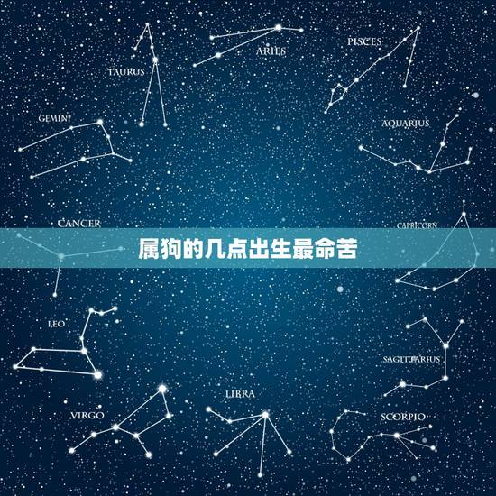 属狗的几点出生最命苦，生的时候属狗是几点