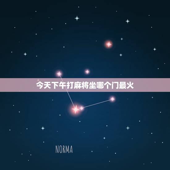 今天下午打麻将坐哪个门最火,今天下午打麻将做什么方位能赢? 今天下午打麻将坐哪个门最火,今天下午打麻将做什么方位能赢?