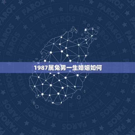 1987属兔男一生婚姻如何，87年属兔婚姻及命运